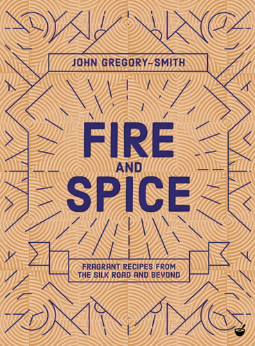 Fire and Spice Fragrant recipes from the Silk Road and beyond