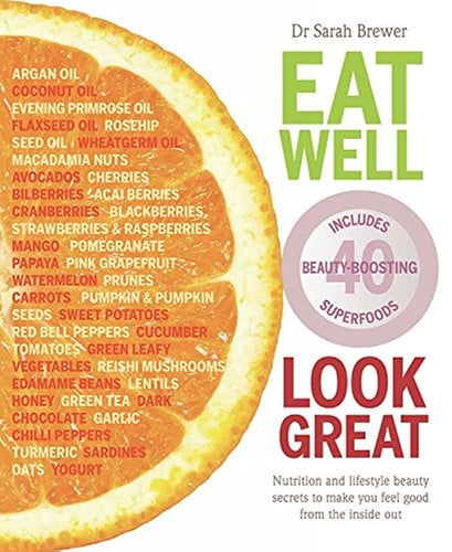 Eat Well Look Great Nutrition and Lifestyle Beauty Secrets to Make You Feel Good from the Inside Out