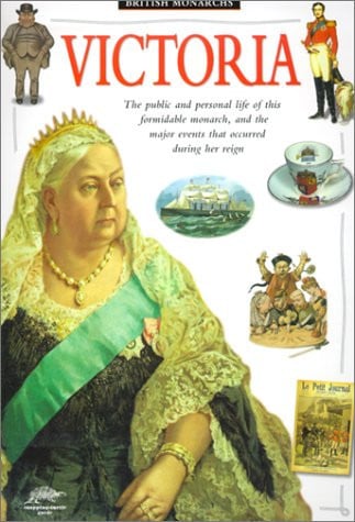 Victoria The Public and Personal Life of this Formidable Monarch, and the Major Events that Occurred During Her Reign