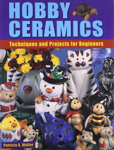 Hobby Ceramics Techniques and Projects for Beginners
