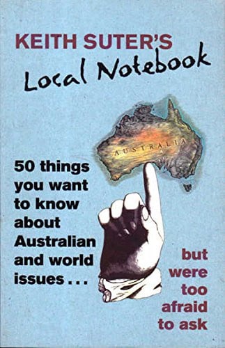 Keith Suter's Local Notebook 50 Things You Want to Know About Australian and World Issues ... But Were Too Afraid to Ask