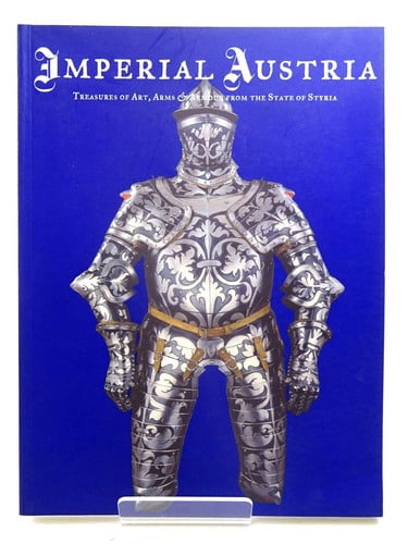 Imperial Austria Treasures of Art, Arms & Armour from the State of Styria