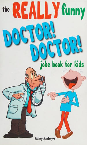 The Really Funny Doctor! Doctor! Joke Book For Kids Over 200 Side-splitting, Rib-tickling Jokes that are Guaranteed to Keep the Doctor at Bay!