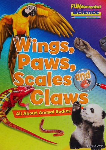 Wings, Paws, Scales, and Claws All about Animal Bodies