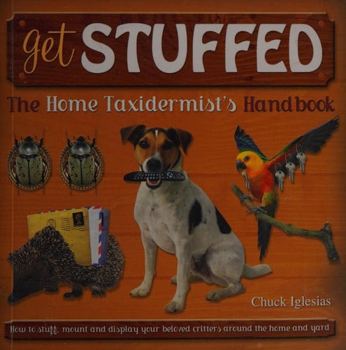 Get Stuffed The Home Taxidermist's Handbook