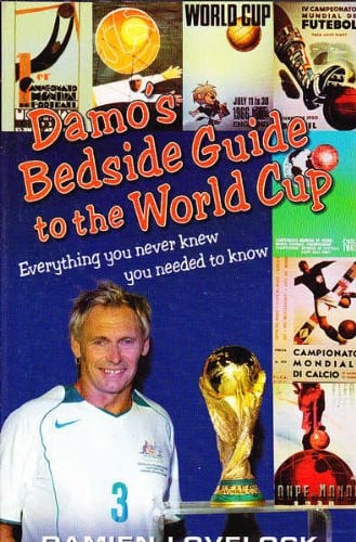 Damo's Bedside Guide to the World Cup Everything You Never Knew You Needed to Know