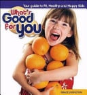 What's Good for You Your Guide to Fit, Happy and Healthy Kids