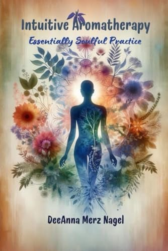 Intuitive Aromatherapy: Essentially Soulful Practice